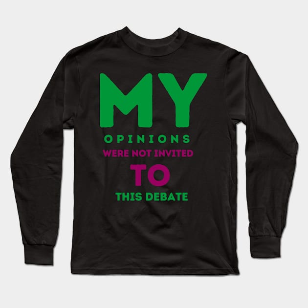 My opinions were not invited to this debate Long Sleeve T-Shirt by OnuM2018